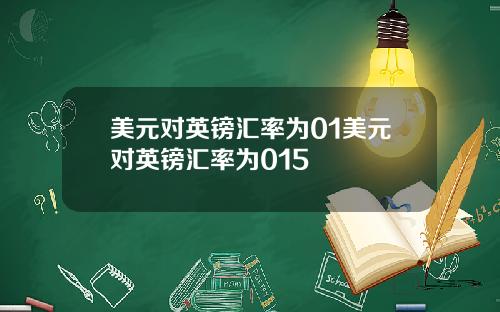 美元对英镑汇率为01美元对英镑汇率为015