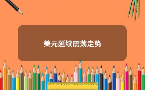 美元延续震荡走势