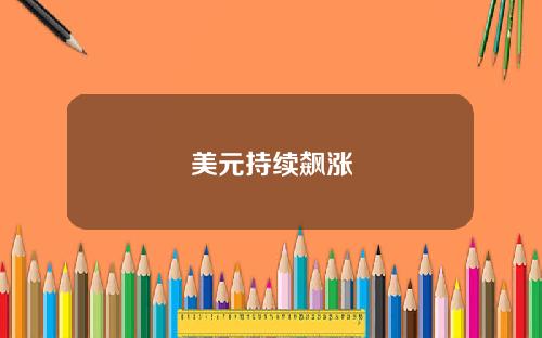 美元持续飙涨