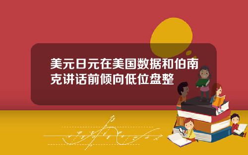 美元日元在美国数据和伯南克讲话前倾向低位盘整