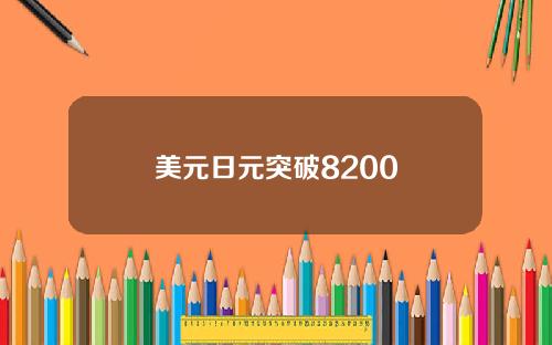 美元日元突破8200