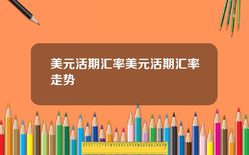 美元活期汇率美元活期汇率走势