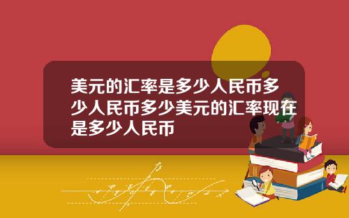 美元的汇率是多少人民币多少人民币多少美元的汇率现在是多少人民币