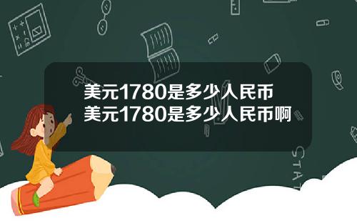 美元1780是多少人民币美元1780是多少人民币啊