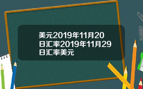 美元2019年11月20日汇率2019年11月29日汇率美元