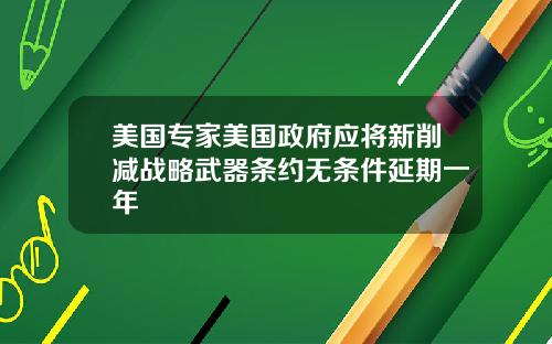 美国专家美国政府应将新削减战略武器条约无条件延期一年