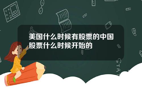 美国什么时候有股票的中国股票什么时候开始的