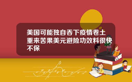 美国可能独自吞下疫情卷土重来苦果美元避险功效料很快不保