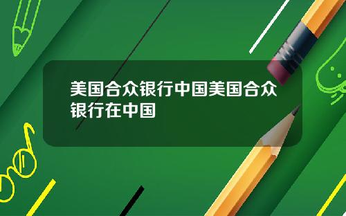 美国合众银行中国美国合众银行在中国