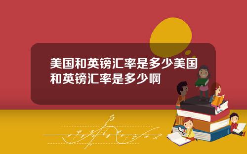 美国和英镑汇率是多少美国和英镑汇率是多少啊