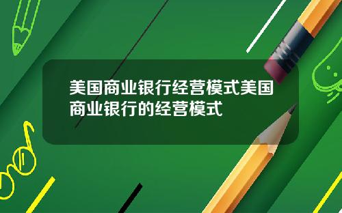 美国商业银行经营模式美国商业银行的经营模式
