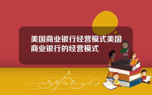 美国商业银行经营模式美国商业银行的经营模式