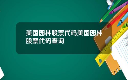 美国园林股票代码美国园林股票代码查询