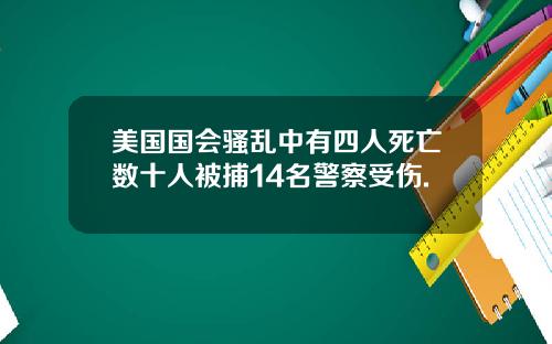 美国国会骚乱中有四人死亡数十人被捕14名警察受伤.
