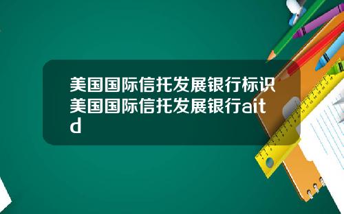 美国国际信托发展银行标识美国国际信托发展银行aitd