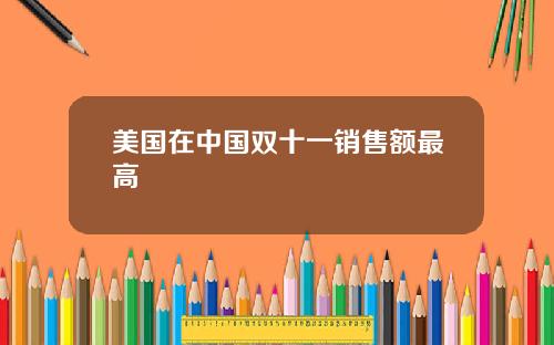 美国在中国双十一销售额最高
