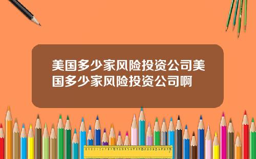 美国多少家风险投资公司美国多少家风险投资公司啊