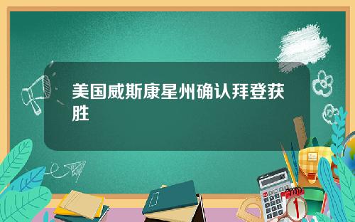美国威斯康星州确认拜登获胜
