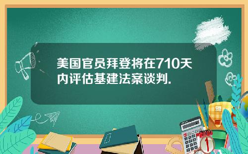 美国官员拜登将在710天内评估基建法案谈判.