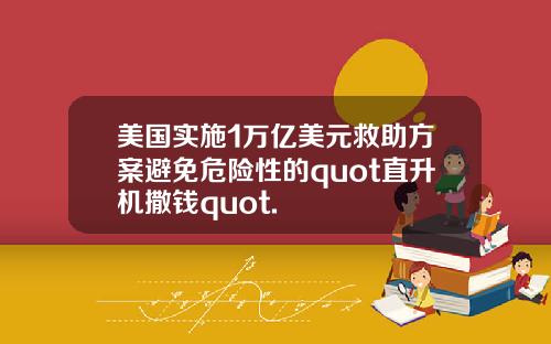 美国实施1万亿美元救助方案避免危险性的quot直升机撒钱quot.