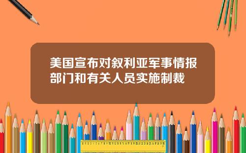 美国宣布对叙利亚军事情报部门和有关人员实施制裁