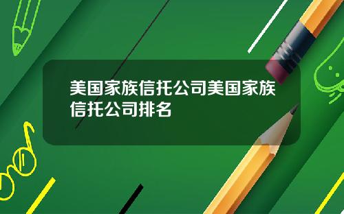 美国家族信托公司美国家族信托公司排名