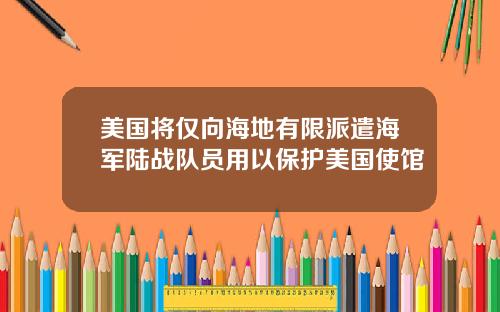 美国将仅向海地有限派遣海军陆战队员用以保护美国使馆