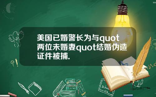 美国已婚警长为与quot两位未婚妻quot结婚伪造证件被捕.