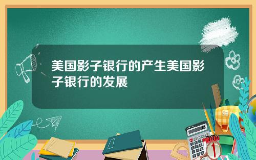 美国影子银行的产生美国影子银行的发展