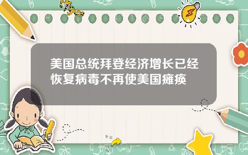美国总统拜登经济增长已经恢复病毒不再使美国瘫痪