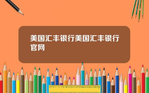 美国汇丰银行美国汇丰银行官网