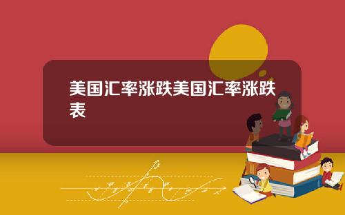 美国汇率涨跌美国汇率涨跌表