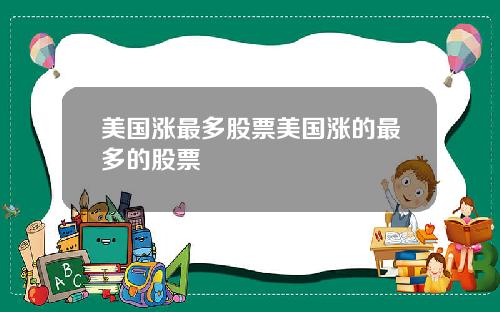 美国涨最多股票美国涨的最多的股票