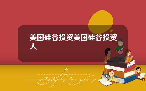 美国硅谷投资美国硅谷投资人