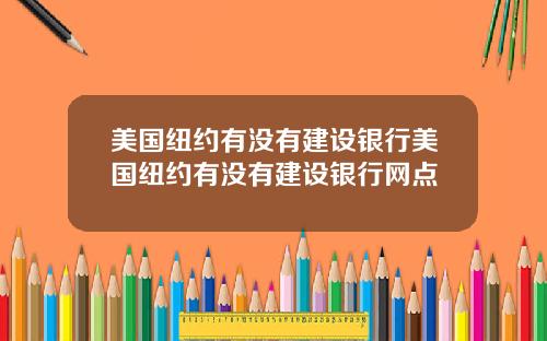 美国纽约有没有建设银行美国纽约有没有建设银行网点