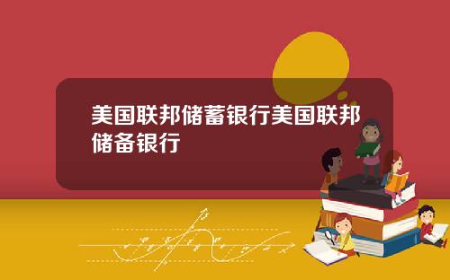 美国联邦储蓄银行美国联邦储备银行
