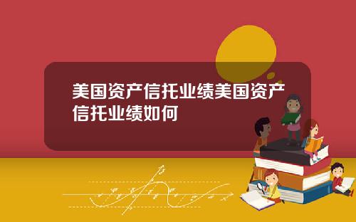 美国资产信托业绩美国资产信托业绩如何