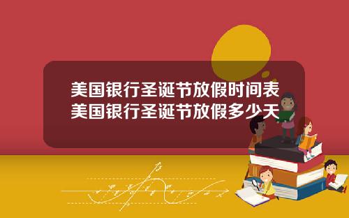 美国银行圣诞节放假时间表美国银行圣诞节放假多少天