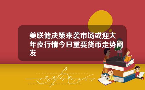 美联储决策来袭市场或迎大年夜行情今日重要货币走势阐发