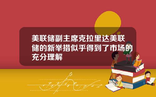 美联储副主席克拉里达美联储的新举措似乎得到了市场的充分理解