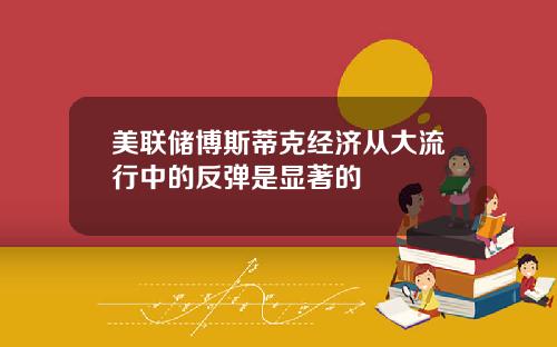 美联储博斯蒂克经济从大流行中的反弹是显著的