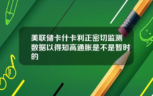 美联储卡什卡利正密切监测数据以得知高通胀是不是暂时的