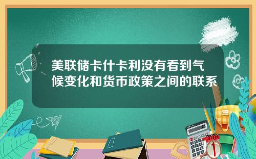 美联储卡什卡利没有看到气候变化和货币政策之间的联系