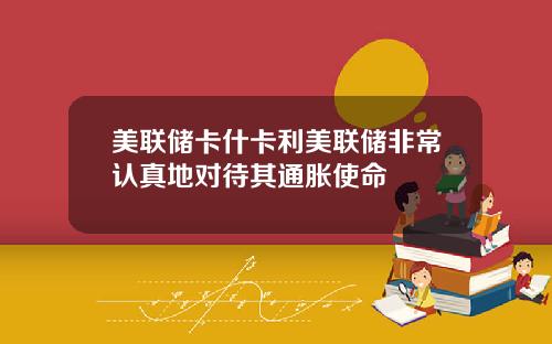 美联储卡什卡利美联储非常认真地对待其通胀使命