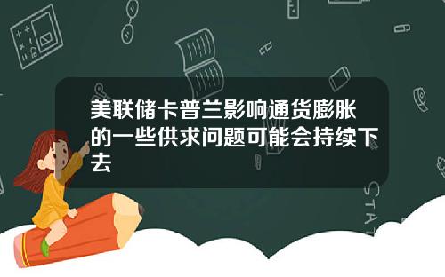 美联储卡普兰影响通货膨胀的一些供求问题可能会持续下去