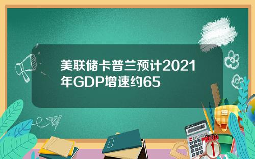 美联储卡普兰预计2021年GDP增速约65