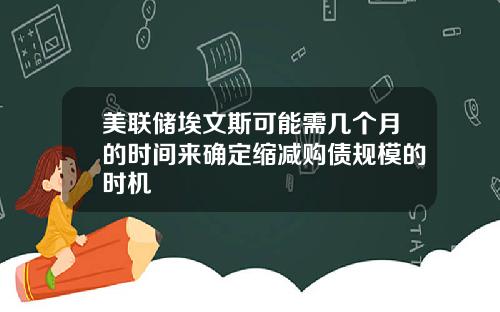 美联储埃文斯可能需几个月的时间来确定缩减购债规模的时机