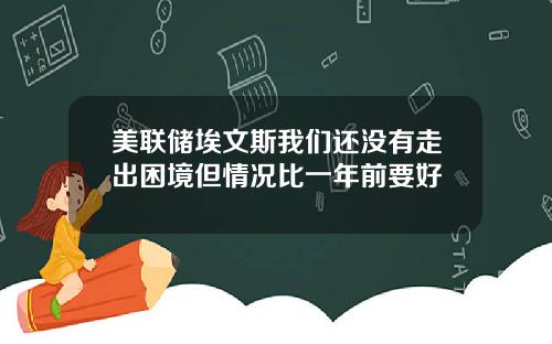 美联储埃文斯我们还没有走出困境但情况比一年前要好