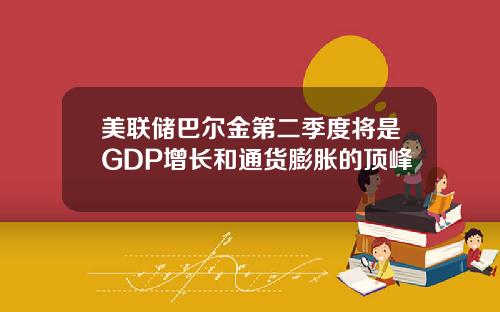 美联储巴尔金第二季度将是GDP增长和通货膨胀的顶峰