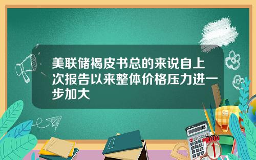 美联储褐皮书总的来说自上次报告以来整体价格压力进一步加大